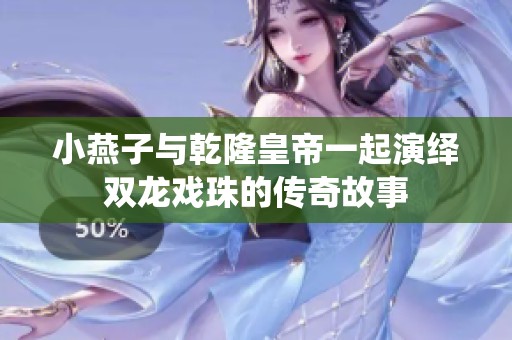 小燕子與乾隆皇帝一起演繹雙龍戲珠的傳奇故事