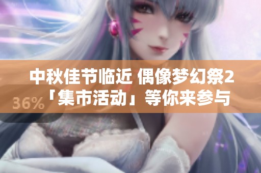 中秋佳節(jié)臨近 偶像夢幻祭2「集市活動(dòng)」等你來參與