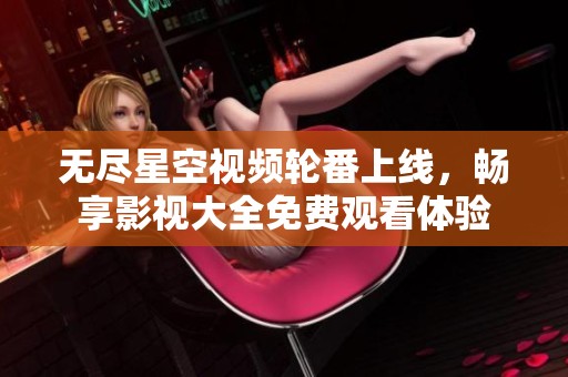 無盡星空視頻輪番上線<div   id=