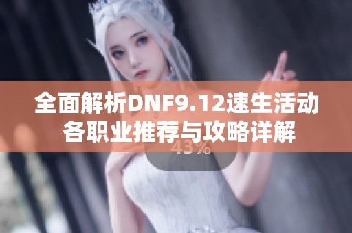 全面解析DNF9.12速生活動(dòng) 各職業(yè)推薦與攻略詳解