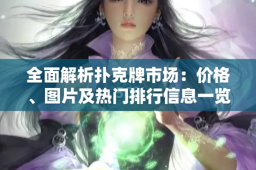 全面解析撲克牌市場：價(jià)格、圖片及熱門排行信息一覽