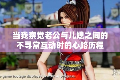 當(dāng)我察覺老公與兒媳之間的不尋常互動(dòng)時(shí)的心路歷程