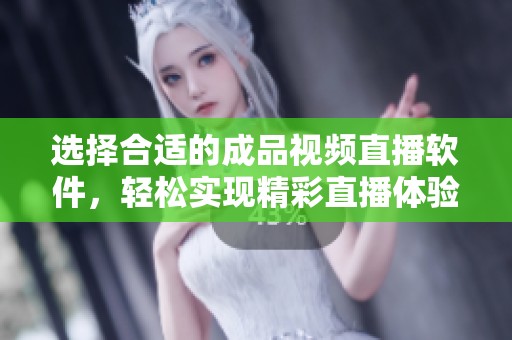 選擇合適的成品視頻直播軟件，輕松實(shí)現(xiàn)精彩直播體驗(yàn)