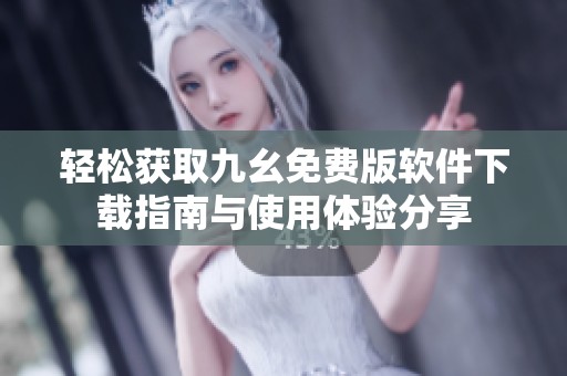 輕松獲取九幺免費(fèi)版軟件下載指南與使用體驗(yàn)分享