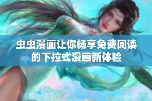 蟲蟲漫畫讓你暢享免費(fèi)閱讀的下拉式漫畫新體驗(yàn)