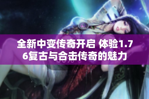 全新中變傳奇開啟 體驗1.76復(fù)古與合擊傳奇的魅力
