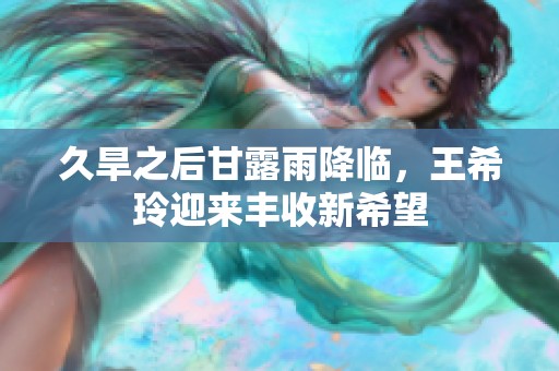 久旱之后甘露雨降臨，王希玲迎來豐收新希望