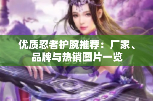 優(yōu)質(zhì)忍者護腕推薦：廠家<div   id=