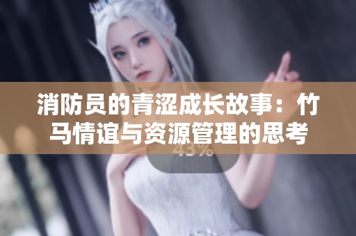 消防員的青澀成長故事：竹馬情誼與資源管理的思考