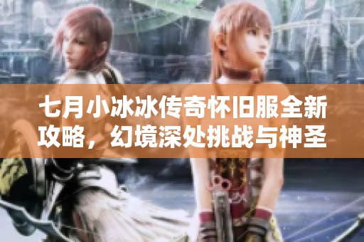 七月小冰冰傳奇懷舊服全新攻略<div id=