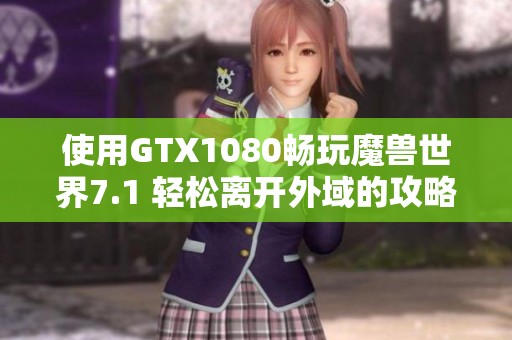 使用GTX1080暢玩魔獸世界7.1 輕松離開外域的攻略指南