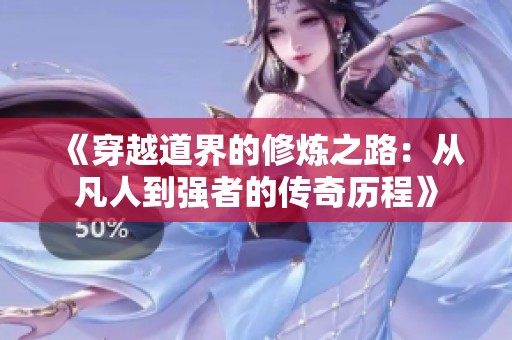 《穿越道界的修煉之路：從凡人到強(qiáng)者的傳奇歷程》