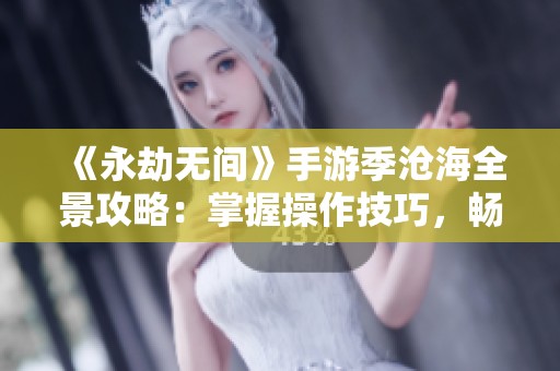 《永劫無間》手游季滄海全景攻略：掌握操作技巧<div   id=