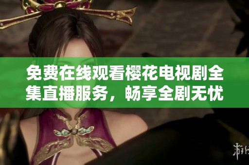免費(fèi)在線觀看櫻花電視劇全集直播服務(wù)<div   id=