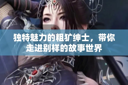 獨(dú)特魅力的粗獷紳士<div   id=