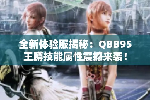 全新體驗服揭秘：QBB95王蹲技能屬性震撼來襲<div   id=