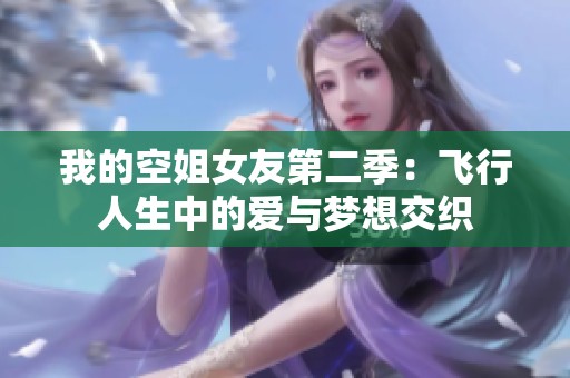 我的空姐女友第二季：飛行人生中的愛與夢想交織