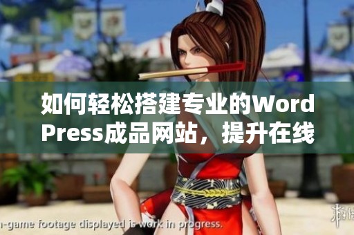 如何輕松搭建專業(yè)的WordPress成品網(wǎng)站，提升在線業(yè)務(wù)效果