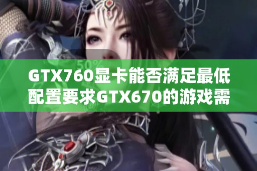 GTX760顯卡能否滿足最低配置要求GTX670的游戲需求