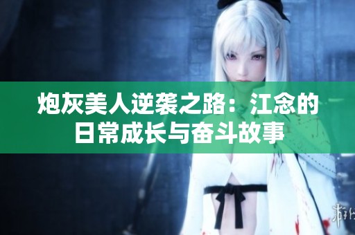 炮灰美人逆襲之路：江念的日常成長與奮斗故事