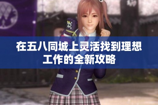 在五八同城上靈活找到理想工作的全新攻略