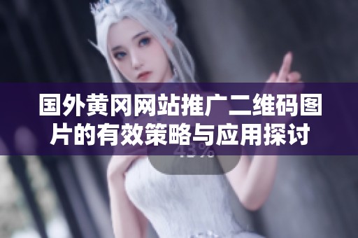 國外黃岡網(wǎng)站推廣二維碼圖片的有效策略與應(yīng)用探討