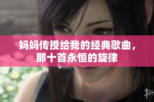 媽媽傳授給我的經(jīng)典歌曲，那十首永恒的旋律