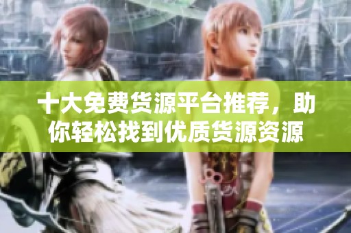 十大免費貨源平臺推薦<div id=