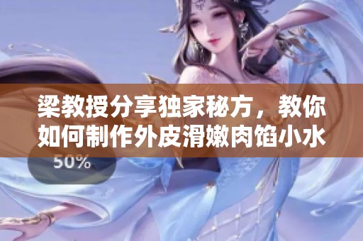 梁教授分享獨(dú)家秘方，教你如何制作外皮滑嫩肉餡小水餃