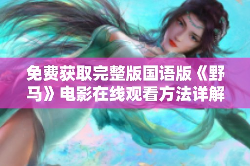 免費獲取完整版國語版《野馬》電影在線觀看方法詳解