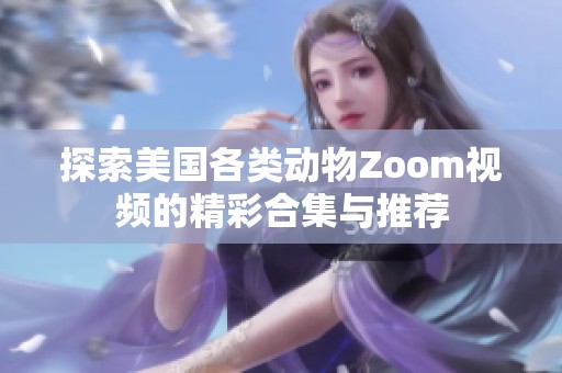 探索美國(guó)各類(lèi)動(dòng)物Zoom視頻的精彩合集與推薦