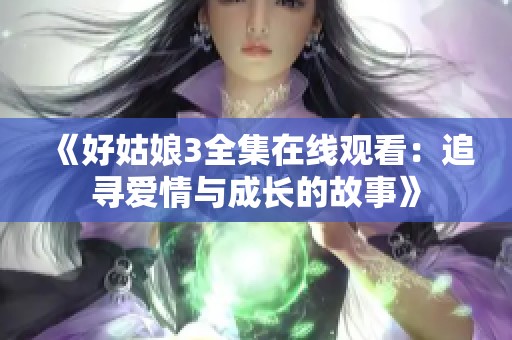 《好姑娘3全集在線觀看：追尋愛情與成長的故事》