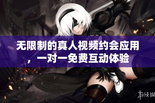 無(wú)限制的真人視頻約會(huì)應(yīng)用，一對(duì)一免費(fèi)互動(dòng)體驗(yàn)