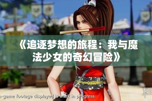 《追逐夢(mèng)想的旅程：我與魔法少女的奇幻冒險(xiǎn)》