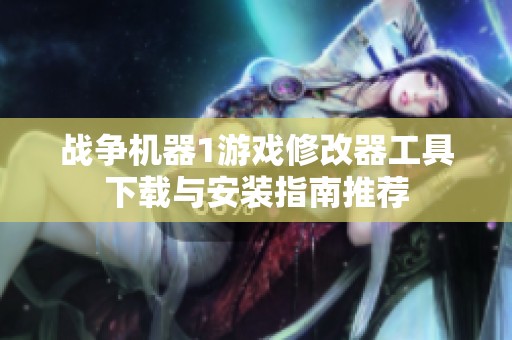 戰(zhàn)爭機(jī)器1游戲修改器工具下載與安裝指南推薦