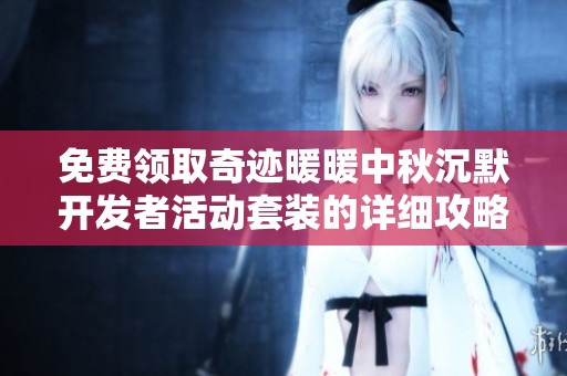免費(fèi)領(lǐng)取奇跡暖暖中秋沉默開(kāi)發(fā)者活動(dòng)套裝的詳細(xì)攻略