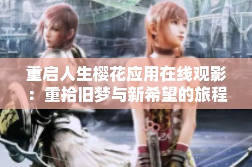 重啟人生櫻花應(yīng)用在線觀影：重拾舊夢與新希望的旅程