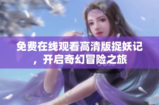 免費(fèi)在線觀看高清版捉妖記<div   id=