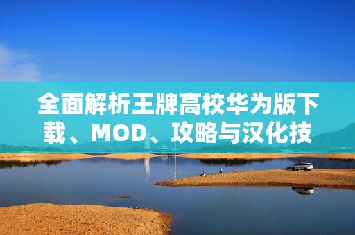 全面解析王牌高校華為版下載、MOD<div   id=
