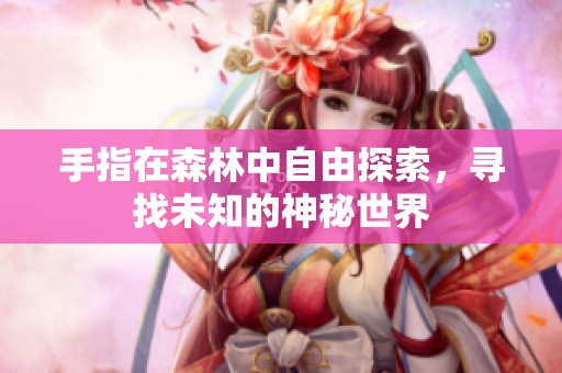 手指在森林中自由探索<div   id=