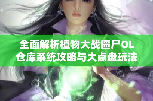 全面解析植物大戰(zhàn)僵尸OL倉庫系統(tǒng)攻略與大點(diǎn)盤玩法技巧
