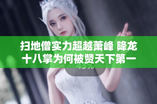 掃地僧實(shí)力超越蕭峰 降龍十八掌為何被贊天下第一