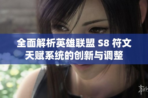 全面解析英雄聯(lián)盟 S8 符文天賦系統(tǒng)的創(chuàng)新與調(diào)整