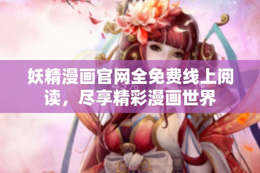 妖精漫畫官網(wǎng)全免費線上閱讀，盡享精彩漫畫世界