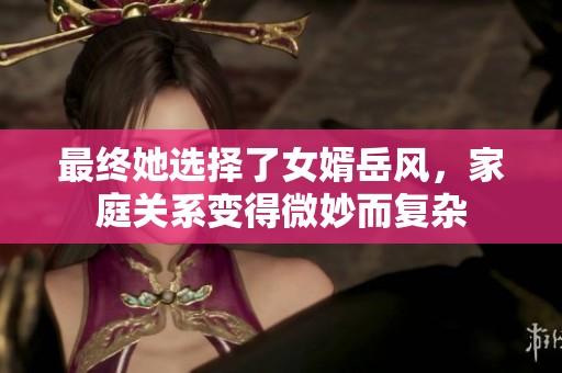 最終她選擇了女婿岳風(fēng)<div   id=