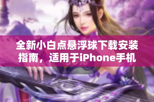 全新小白點懸浮球下載安裝指南<div   id=