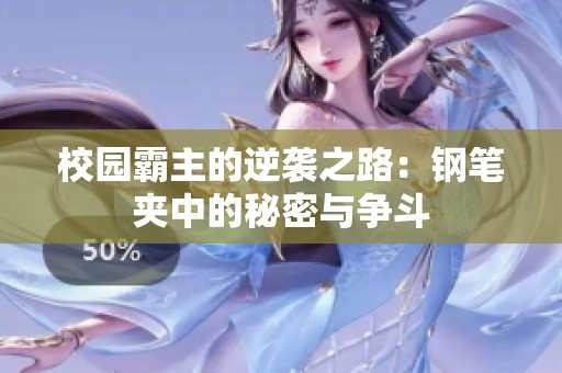 校園霸主的逆襲之路：鋼筆夾中的秘密與爭斗