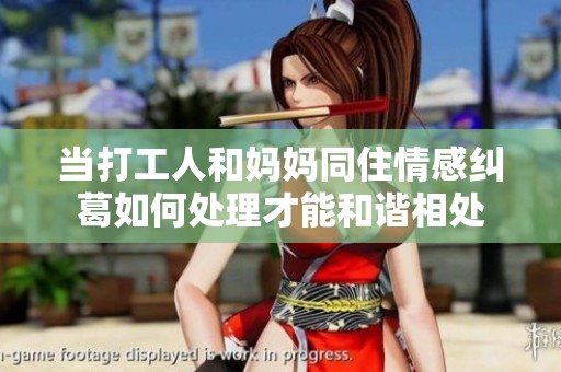 當(dāng)打工人和媽媽同住情感糾葛如何處理才能和諧相處
