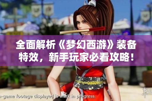 全面解析《夢幻西游》裝備特效，新手玩家必看攻略<div   id=