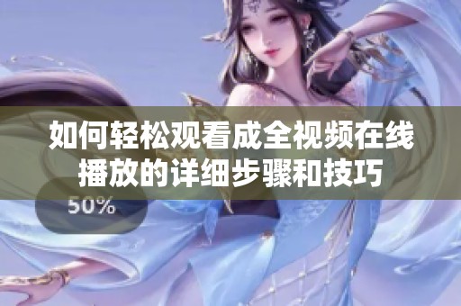 如何輕松觀看成全視頻在線播放的詳細(xì)步驟和技巧